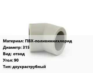 Отвод ПВХ-поливинилхлорид 315 отвод Угол:90 двухраструбный